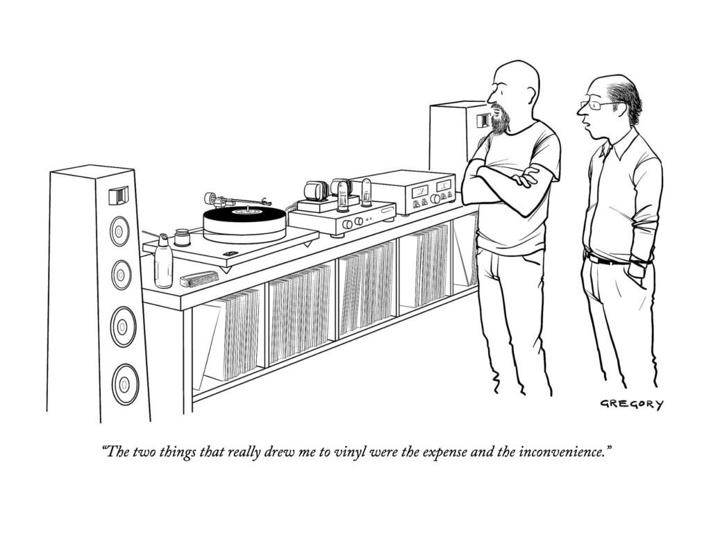 Cartoon by Gregory - "The two things that really drew me to vinyl were the expense and the inconvenience."